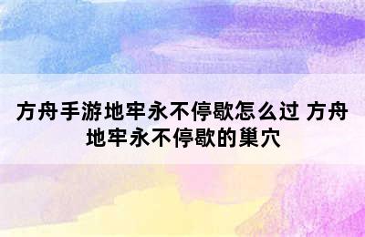 方舟手游地牢永不停歇怎么过 方舟地牢永不停歇的巢穴